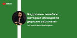 Запись вебинара "Кадровые ошибки, которые обходятся дороже зарплаты"