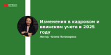 Запись вебинара: "Изменения в кадровом и воинском учете в 2025 году"