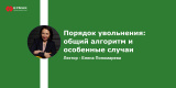 Запись вебинара "Порядок увольнения: общий алгоритм и особенные случаи"
