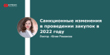  Запись вебинара: «Санкционные изменения в проведении закупок в 2022 году» 
