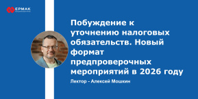 Побуждение к уточнению налоговых обязательств. Новый формат предпроверочных мероприятий в 2026 году